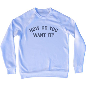 How Do You Want It Adult Tri-Blend Sweatshirt - White
