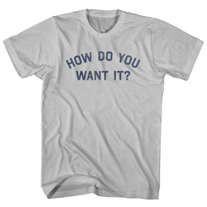 How Do You Want It Adult Cotton T-shirt - Cool Grey