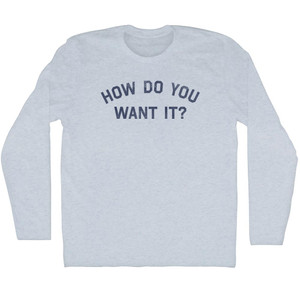 How Do You Want It Adult Tri-Blend Long Sleeve T-shirt - Athletic White