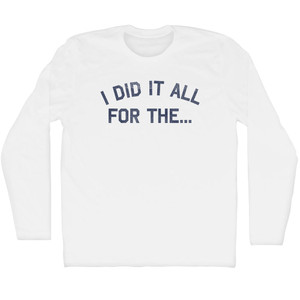 I Did It All For The Adult Cotton Long Sleeve T-shirt - White