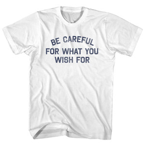 Be Careful For What You Wish For Womens Cotton Junior Cut T-Shirt - White Be Careful For What You Wish For Womens Cotton Junior Cut T-Shirt - White