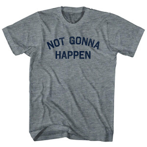 Not Gonna Happen Womens Tri-Blend Junior Cut T-Shirt - Athletic Grey Not Gonna Happen Womens Tri-Blend Junior Cut T-Shirt - Athletic Grey