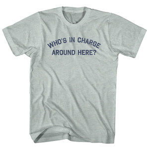 Who's In Charge Around Here Adult Tri-Blend T-shirt - Athletic Cool Grey Who's In Charge Around Here Adult Tri-Blend T-shirt - Athletic Cool Grey