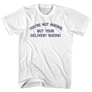 You're Not Wrong, But Your Delivery Sucks! Adult Cotton T-shirt - White You're Not Wrong, But Your Delivery Sucks! Adult Cotton T-shirt - White
