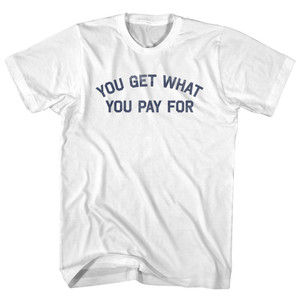 You Get What You Pay for Womens Cotton Junior Cut T-Shirt - White You Get What You Pay for Womens Cotton Junior Cut T-Shirt - White