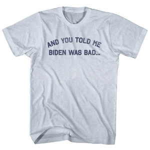 And You Told Me Biden Was Bad... Trump Adult Tri-Blend T-shirt - Athletic White And You Told Me Biden Was Bad... Trump Adult Tri-Blend T-shirt - Athletic White