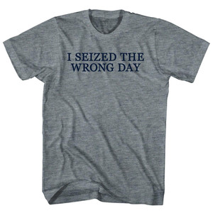 I Seized The Wrong Day Rage Font Adult Tri-Blend T-shirt - Athletic Grey I Seized The Wrong Day Rage Font Adult Tri-Blend T-shirt - Athletic Grey