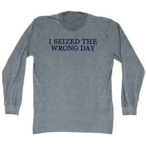 I Seized The Wrong Day Rage Font Adult Tri-Blend Long Sleeve T-shirt - Athletic Grey I Seized The Wrong Day Rage Font Adult Tri-Blend Long Sleeve T-shirt - Athletic Grey