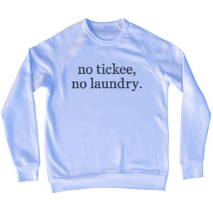 No Tickee, No Laundry. Rage Font Adult Tri-Blend Sweatshirt - White No Tickee, No Laundry. Rage Font Adult Tri-Blend Sweatshirt - White