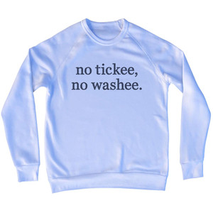 No Tickee, No Washee. Rage Font Adult Tri-Blend Sweatshirt - White No Tickee, No Washee. Rage Font Adult Tri-Blend Sweatshirt - White