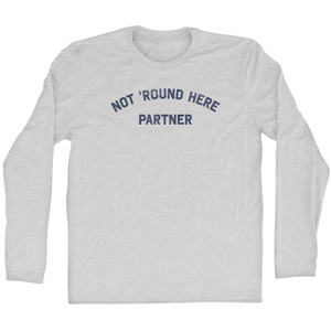 Not 'round Here Partner Adult Cotton Long Sleeve T-shirt - Grey Heather Not 'round Here Partner Adult Cotton Long Sleeve T-shirt - Grey Heather