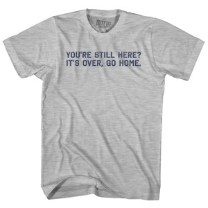 You're Still Here It's Over, Go Home Youth Cotton T-shirt - Grey Heather You're Still Here It's Over, Go Home Youth Cotton T-shirt - Grey Heather
