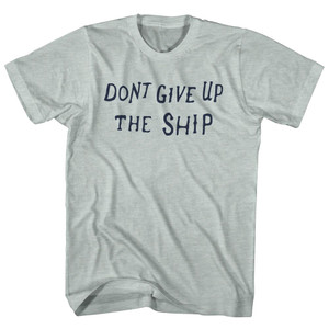 Dont Give Up The Ship Adult Tri-Blend T-shirt - Athletic Cool Grey Dont Give Up The Ship Adult Tri-Blend T-shirt - Athletic Cool Grey