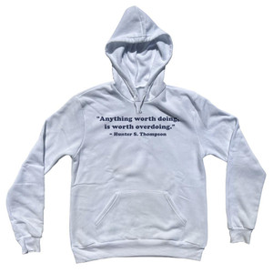 Anything Worth Doing, Is Worth Overdoing. - Hunter S. Thompson Quote Tee Cotton-Poly Blend Hoodie - White Anything Worth Doing, Is Worth Overdoing. - Hunter S. Thompson Quote Tee Cotton-Poly Blend Hoodie - White