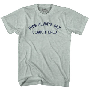 Pigs Always Get Slaughtered Adult Tri-Blend T-shirt - Athletic Cool Grey Pigs Always Get Slaughtered Adult Tri-Blend T-shirt - Athletic Cool Grey