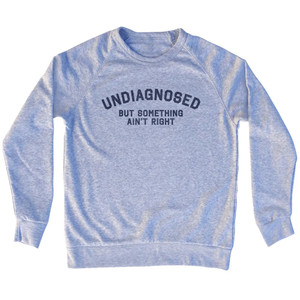 Undiagnosed But Somthing Ain't Right Adult Tri-Blend Sweatshirt - Grey Heather Undiagnosed But Somthing Ain't Right Adult Tri-Blend Sweatshirt - Grey Heather