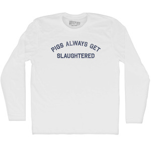 Pigs Always Get Slaughtered Adult Cotton Long Sleeve T-shirt - White Pigs Always Get Slaughtered Adult Cotton Long Sleeve T-shirt - White