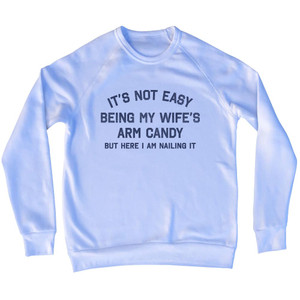 It's Not Easy Being My Wife's Arm Candy Adult Tri-Blend Sweatshirt - White It's Not Easy Being My Wife's Arm Candy Adult Tri-Blend Sweatshirt - White