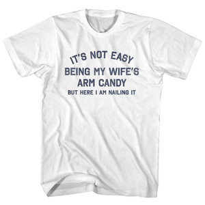 It's Not Easy Being My Wife's Arm Candy Adult Cotton T-shirt - White It's Not Easy Being My Wife's Arm Candy Adult Cotton T-shirt - White