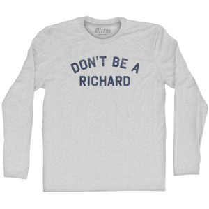 Don't Be A Richard Adult Cotton Long Sleeve T-shirt - Grey Heather Don't Be A Richard Adult Cotton Long Sleeve T-shirt - Grey Heather