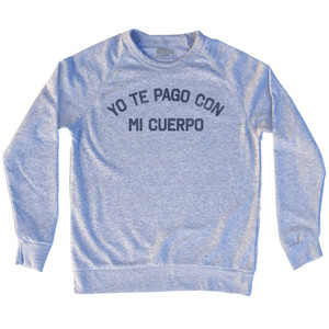 Yo Te Pago Con Mi Cuerpo Adult Tri-Blend Sweatshirt - Heather Grey Yo Te Pago Con Mi Cuerpo Adult Tri-Blend Sweatshirt - Heather Grey