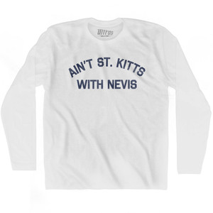 Ain't St. Kitts With Nevis Adult Cotton Long Sleeve T-shirt - White