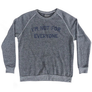 I'm Not For Everyone Adult Tri-Blend Sweatshirt - Athletic Grey I'm Not For Everyone Adult Tri-Blend Sweatshirt - Athletic Grey