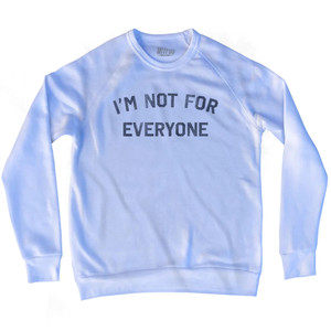 I'm Not For Everyone Adult Tri-Blend Sweatshirt - White I'm Not For Everyone Adult Tri-Blend Sweatshirt - White