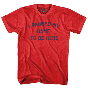 I Paused My Game To Be Here Adult Tri-Blend T-shirt - Heather Red I Paused My Game To Be Here Adult Tri-Blend T-shirt - Heather Red