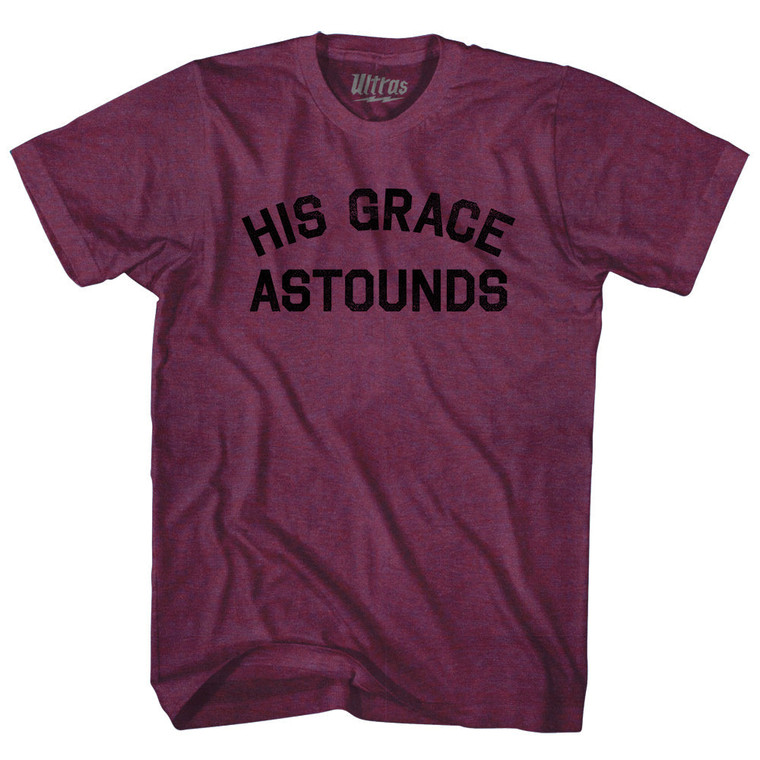 His Grace Astounds Adult Tri-Blend T-shirt - Athletic Cranberry