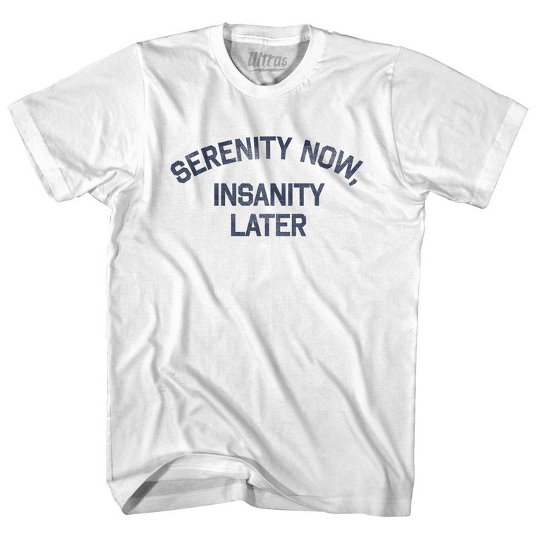 Serenity Now Insanity Later Adult Cotton T-Shirt - White