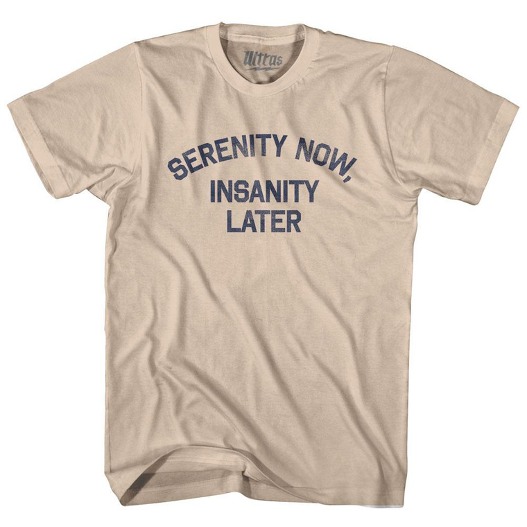 Serenity Now Insanity Later Adult Cotton T-Shirt - Creme