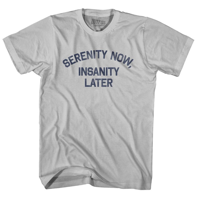 Serenity Now Insanity Later Adult Cotton T-Shirt - Cool Grey