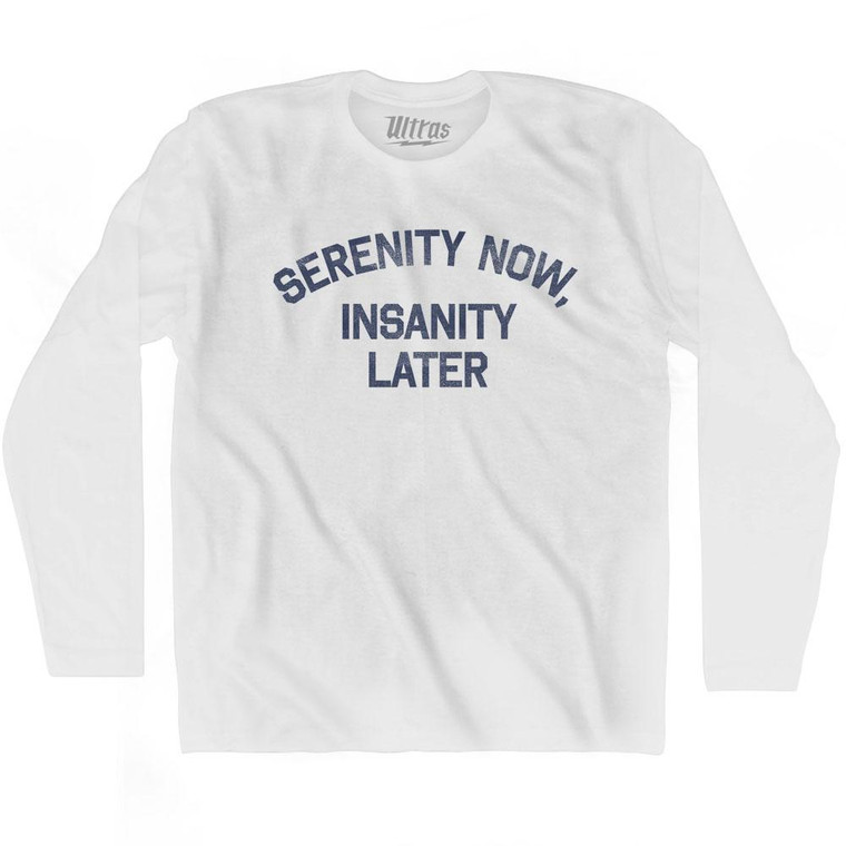 Serenity Now Insanity Later Adult Cotton Long Sleeve T-Shirt - White