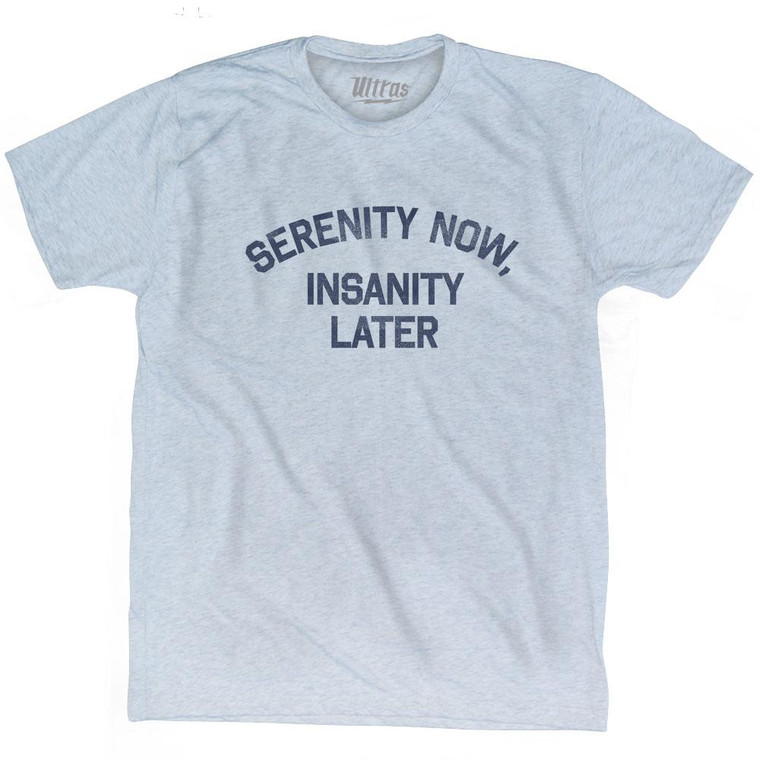 Serenity Now Insanity Later Adult Tri-Blend T-Shirt - Athletic White
