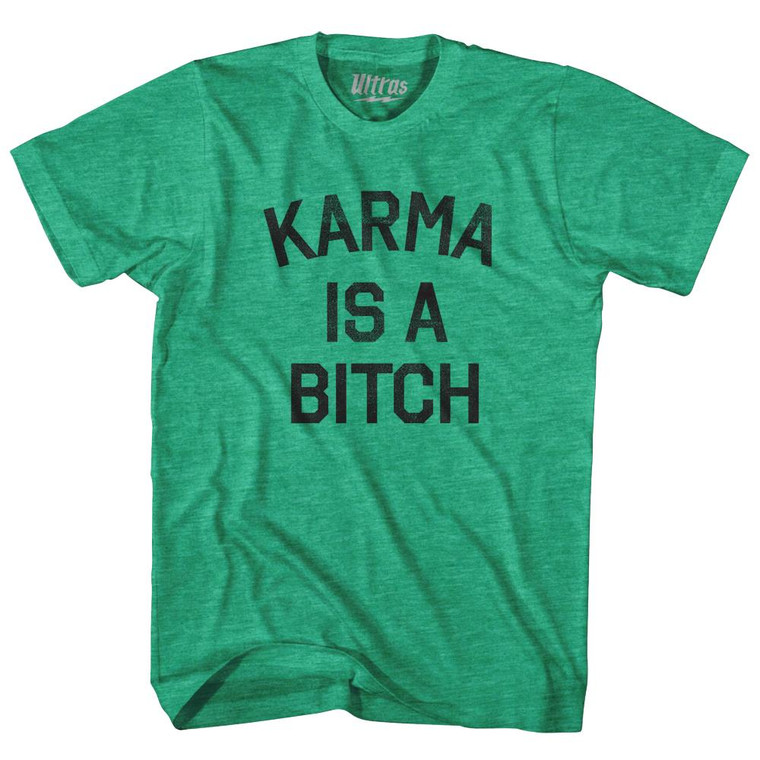 Karma Is A Bitch Adult Tri-Blend T-Shirt - Heather Green
