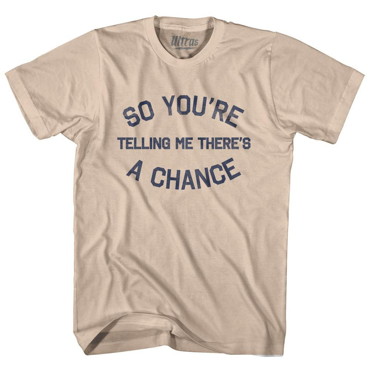 So You're Telling Me There's A Chance Adult Cotton T-Shirt - Creme
