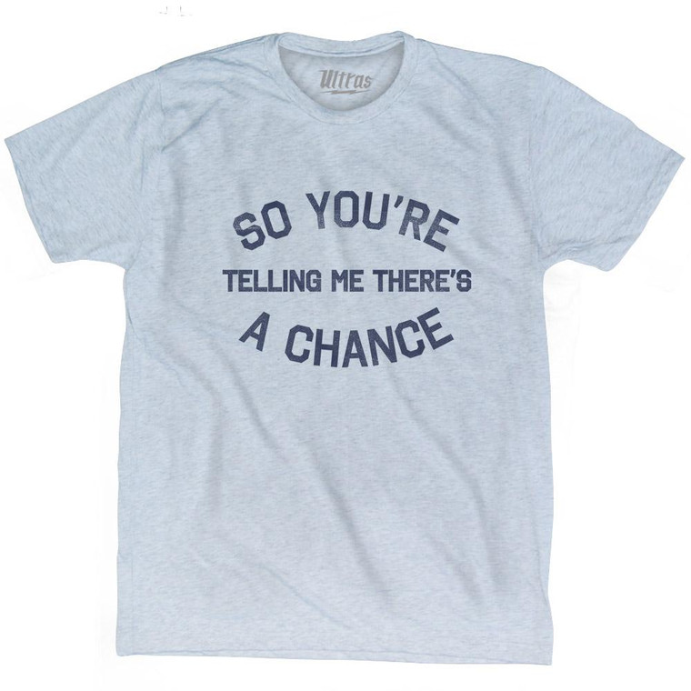 So You're Telling Me There's A Chance Adult Tri-Blend T-Shirt - Athletic White