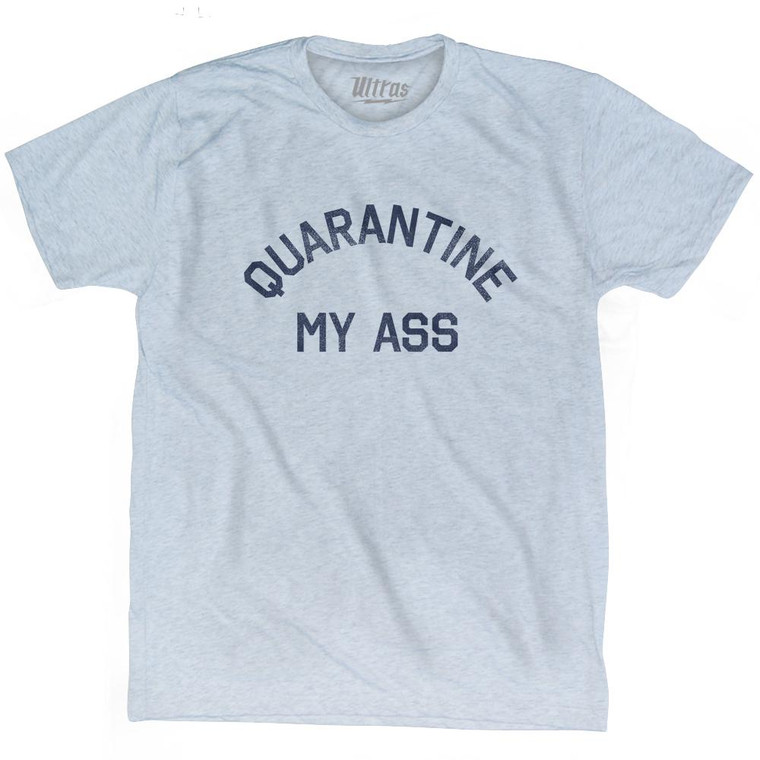 Quarantine My Ass Adult Tri-Blend T-Shirt - Athletic White
