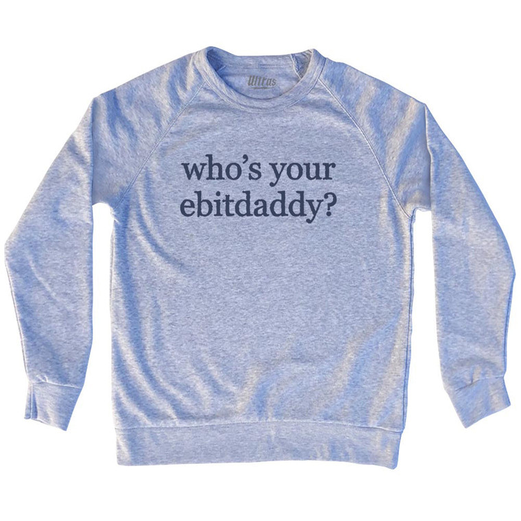 Who's Your Ebitdaddy Rage Font Adult Tri-Blend Sweatshirt - Grey Heather