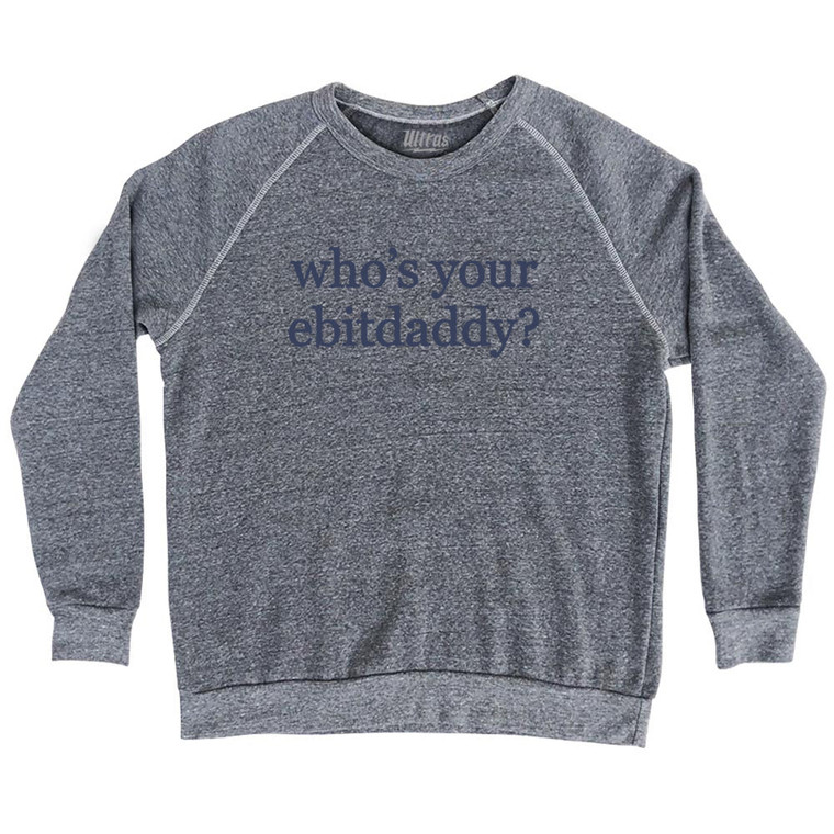 Who's Your Ebitdaddy Rage Font Adult Tri-Blend Sweatshirt - Athletic Grey