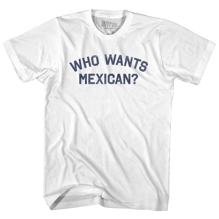 Who Wants Mexican Adult Cotton T-shirt - White