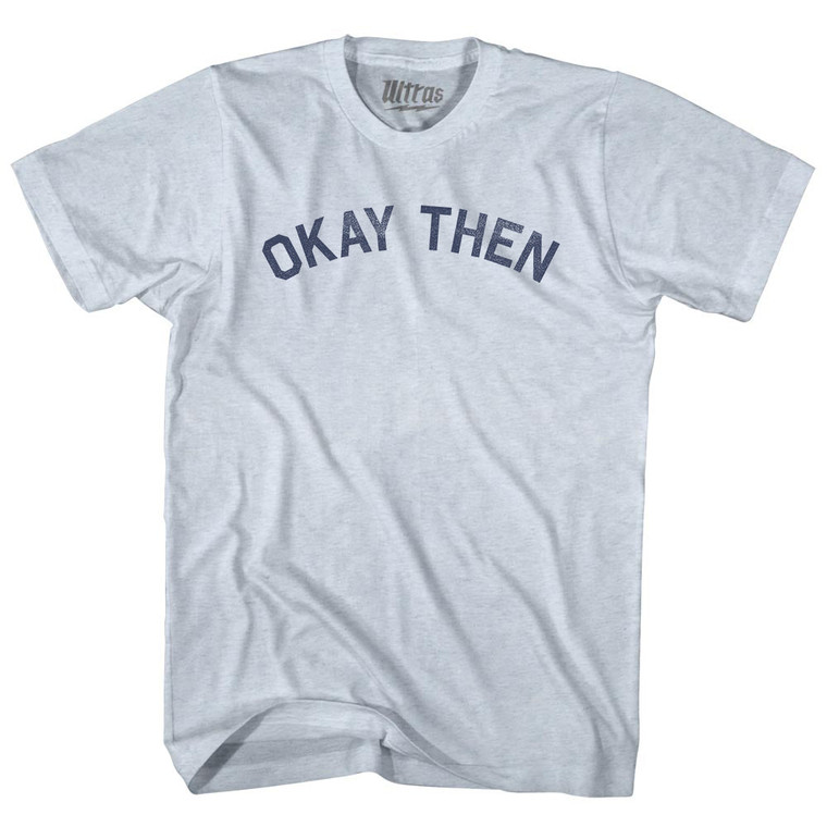 Okay Then Adult Tri-Blend T-shirt - Athletic White