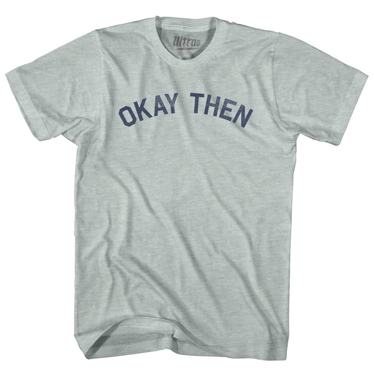 Okay Then Adult Tri-Blend T-shirt - Athletic Cool Grey