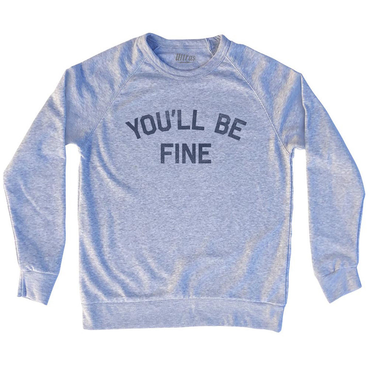 You'll Be Fine Adult Tri-Blend Sweatshirt - Grey Heather
