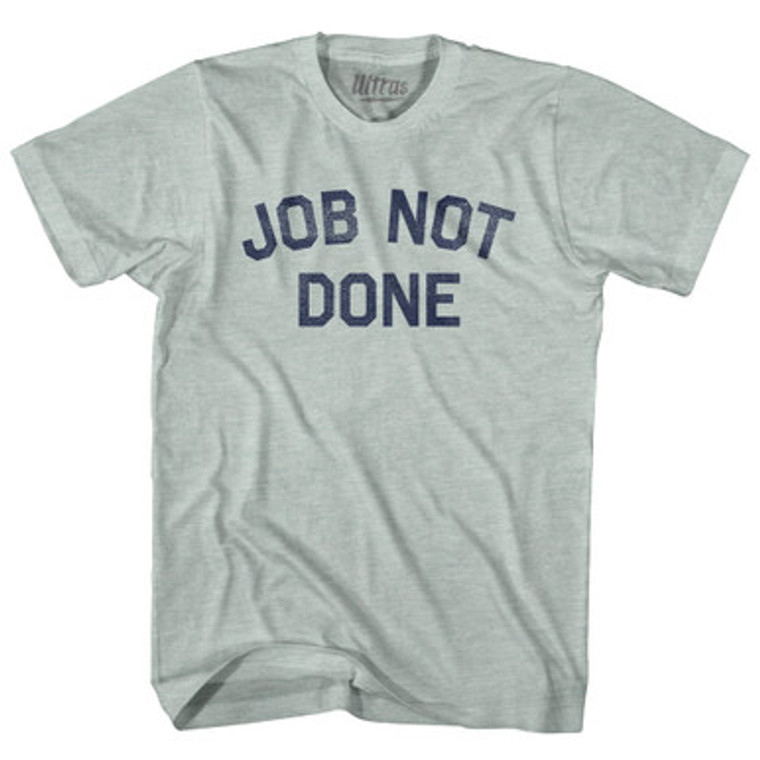 Job Not Done Adult Tri-Blend T-shirt - Athletic Cool Grey