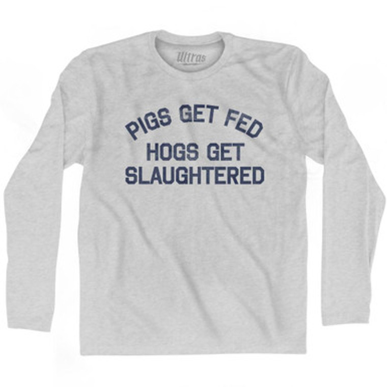 Pigs Get Fed Hogs Get Slaughtered Adult Cotton Long Sleeve T-Shirt T-Shirt for Sale | Ultras, Tees, Shirts, Buy Now