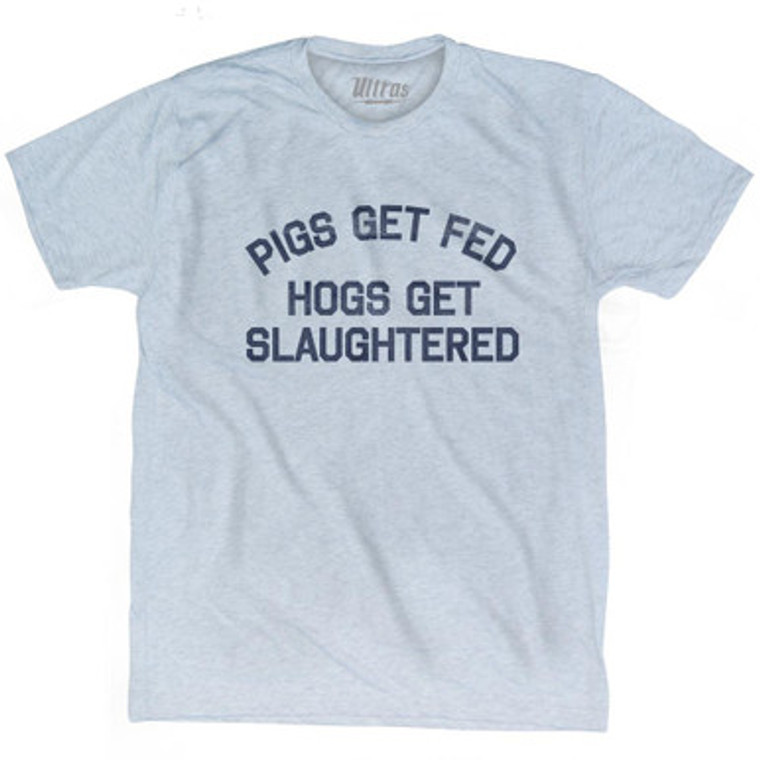 Pigs Get Fed Hogs Get Slaughtered Adult Tri-Blend T-Shirt T-Shirt for Sale | Ultras, Tees, Shirts, Buy Now