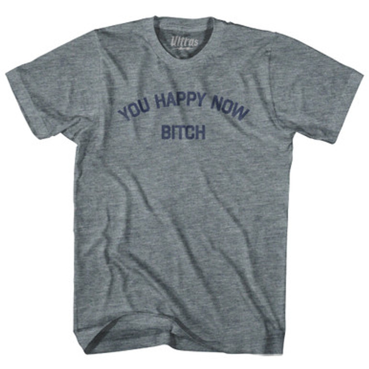 You Happy Now Bitch Adult Tri-Blend T-shirt by Ultras