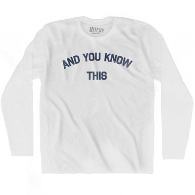 And You Know This Adult Cotton Long Sleeve T-shirt - White